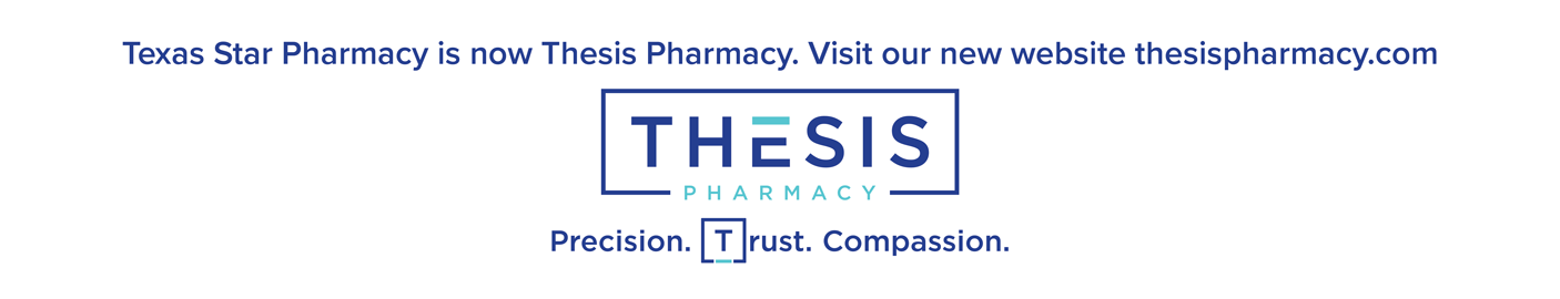COMING SOON! Based on your feedback Texas Star Pharmacy will become Thesis Pharmacy.
